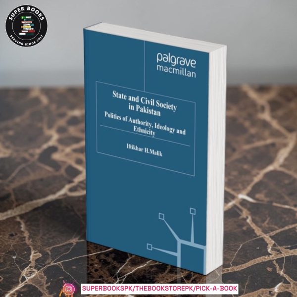 State and Civil Society in Pakistan: Politics of Authority, Ideology and Ethnicity by Iftikhar H. Malik
