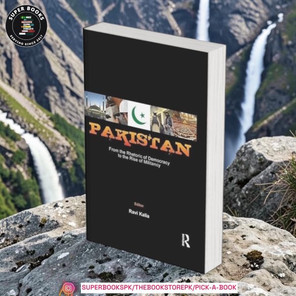 Pakistan: From the Rhetoric of Democracy to the Rise of Militancy by Ravi Kalia