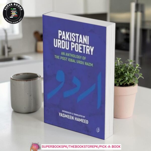 Pakistani Urdu Poetry: An Anthology Of The Post Iqbal Urdu Nazm by Yasmeen Hameed