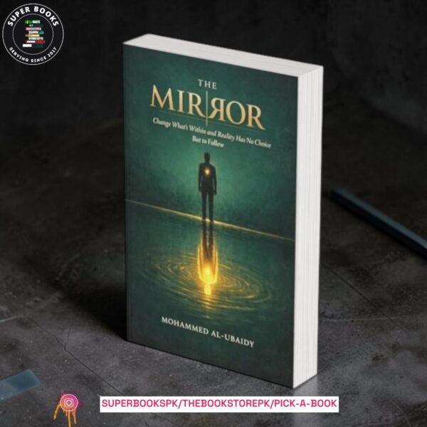 The Mirror: Change What's Within and Reality Has No Choice But to Follow by Mohammed Al-Ubaidy