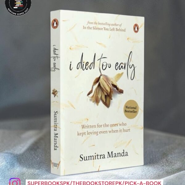 I Died Too Early: Written for the ones who kept loving even when it hurt by Sumitra Manda