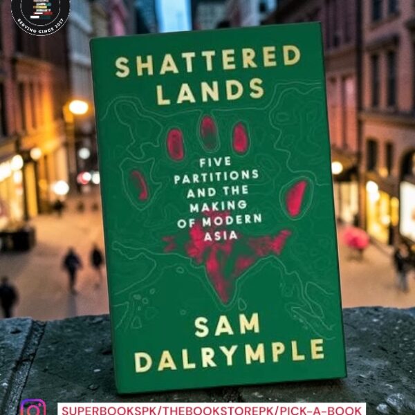 Shattered Lands: Five Partitions and the Making of Modern Asia by Sam Dalrymple