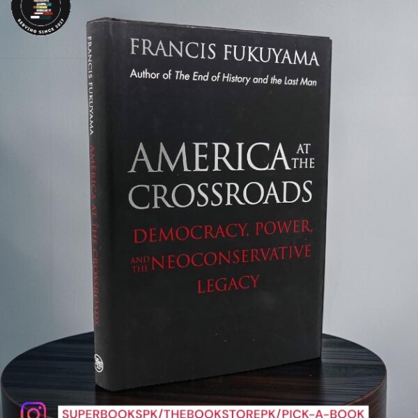 America at the Crossroads: Democracy, Power, and the Neoconservative Legacy by Francis Fukuyama