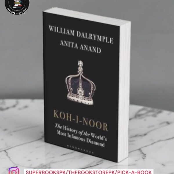 Koh-I-Noor: The History of the World's Most Infamous Diamond by William Dalrymple ,  Anita Anand