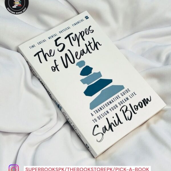 The 5 Types of Wealth: A Transformative Guide to Design Your Dream Life by Sahil Bloom