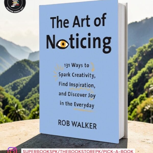 The Art of Noticing: 131 Ways to Spark Creativity, Find Inspiration, and Discover Joy in the Everyday by Rob Walker