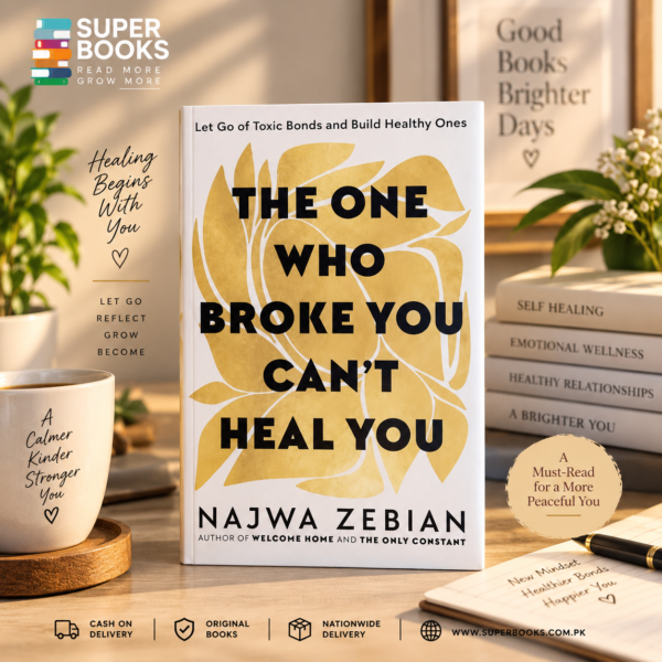 The One Who Broke You Can't Heal You: Let Go of Toxic Bonds and Build Healthy Ones by Najwa Zebian