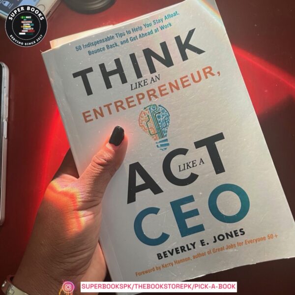 Think Like an Entrepreneur, Act Like a CEO: 50 Indispensable Tips to Help You Stay Afloat, Bounce Back, and Get Ahead at Work by Beverly E. Jones