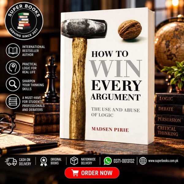 How to Win Every Argument: The Use and Abuse of Logic by Madsen Pirie